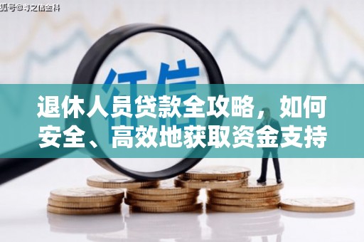 东区退休人员贷款全攻略，如何安全、高效地获取资金支持