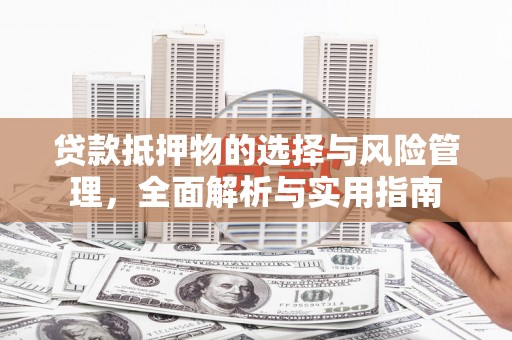 东区贷款抵押物的选择与风险管理，全面解析与实用指南