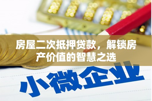东区房屋二次抵押贷款，解锁房产价值的智慧之选