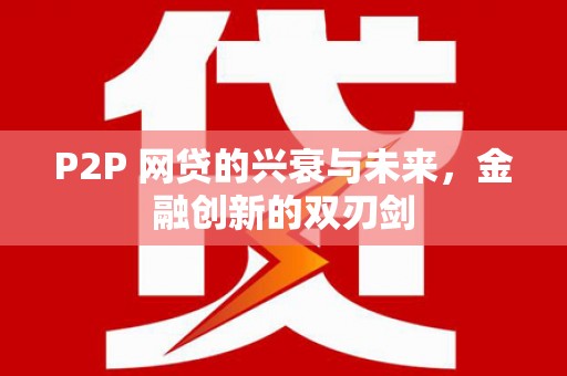 东区P2P 网贷的兴衰与未来，金融创新的双刃剑
