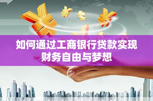 东区如何通过工商银行贷款实现财务自由与梦想