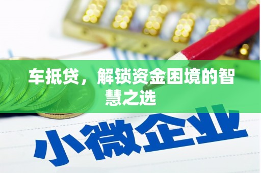 东区车抵贷，解锁资金困境的智慧之选
