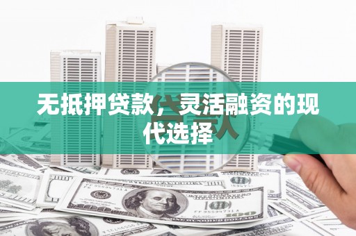 东区无抵押贷款，灵活融资的现代选择