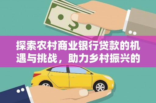 东区探索农村商业银行贷款的机遇与挑战，助力乡村振兴的金融引擎