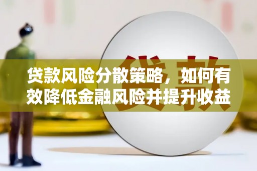东区贷款风险分散策略，如何有效降低金融风险并提升收益