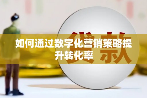 东区如何通过数字化营销策略提升转化率