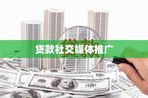 东区贷款社交媒体推广